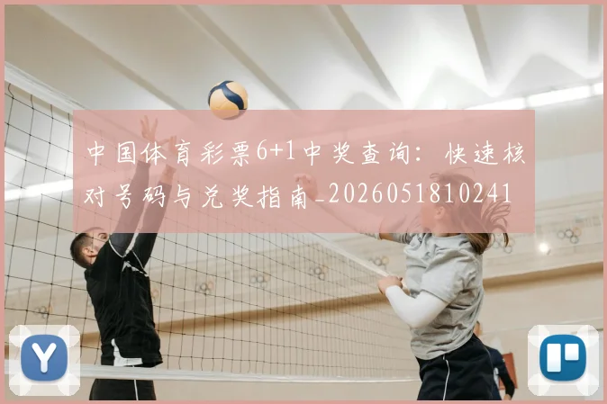 中国体育彩票6+1中奖查询:快速核对号码与兑奖指南_20260518102411