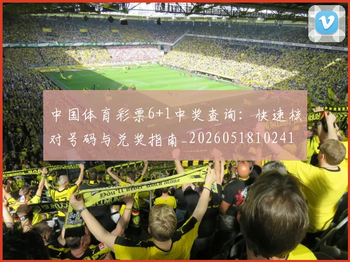中国体育彩票6+1中奖查询:快速核对号码与兑奖指南_20260518102411