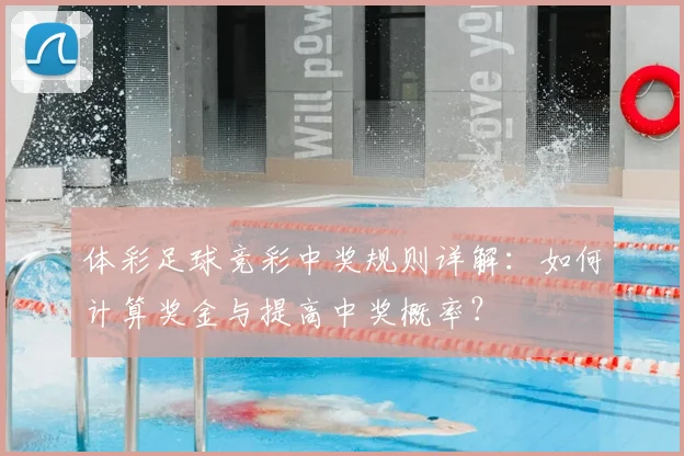 体彩足球竞彩中奖规则详解:如何计算奖金与提高中奖概率?